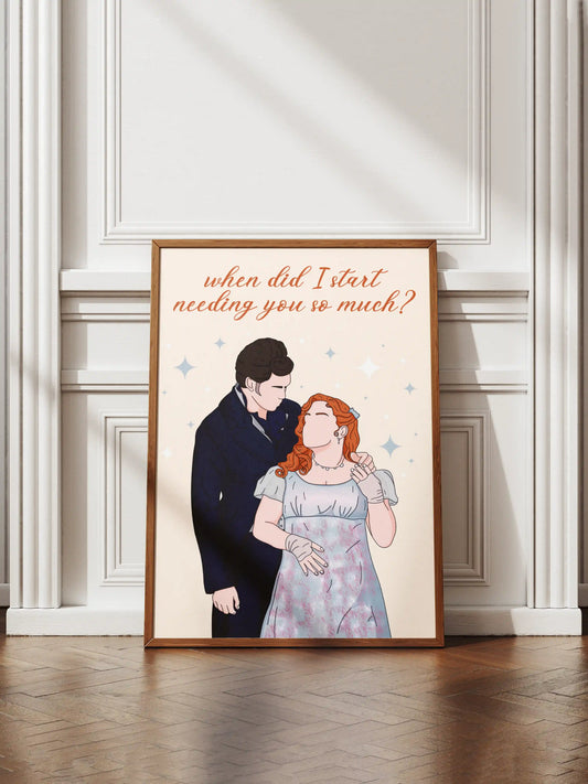 Art print inspired by Bridgerton, featuring Penelope and Colin with the quote "When did I start needing you so much?" displayed in a frame.